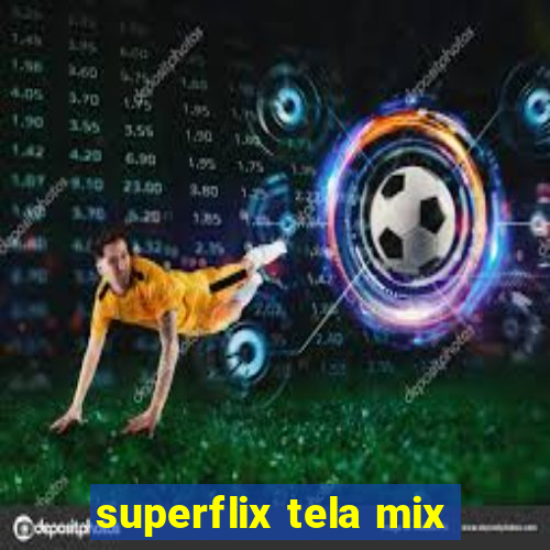 superflix tela mix